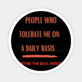 People Who Tolerate Me on A Daily Basis..Real Heroes Magnet